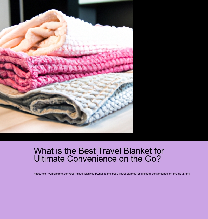 What is the Best Travel Blanket for Ultimate Convenience on the Go?