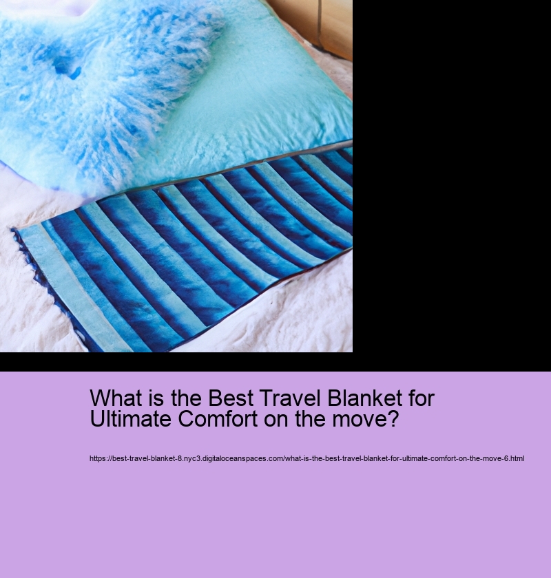 What is the Best Travel Blanket for Ultimate Comfort on the move?