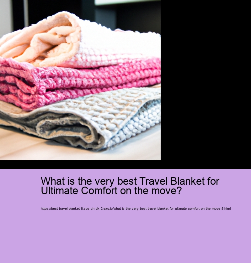 What is the very best Travel Blanket for Ultimate Comfort on the move?